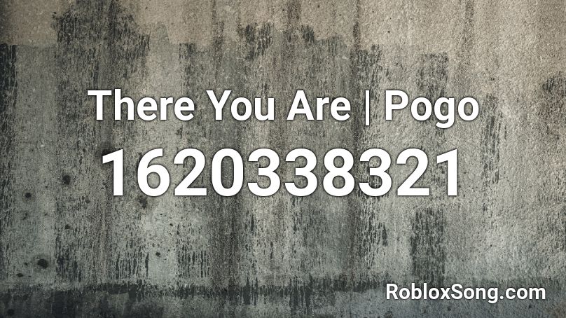 There You Are | Pogo Roblox ID