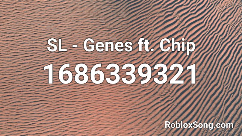 SL - Genes ft. Chip Roblox ID