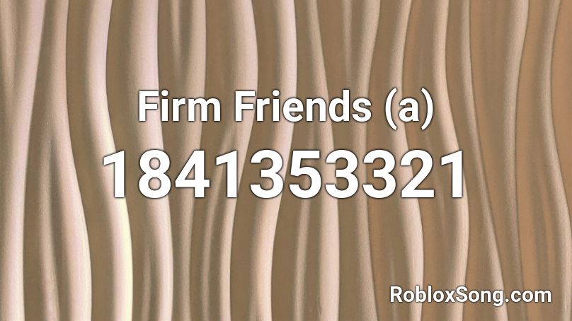 Firm Friends (a) Roblox ID