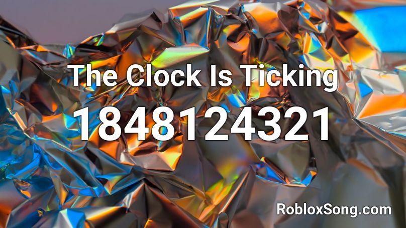 The Clock Is Ticking Roblox ID