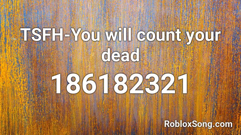 TSFH-You will count your dead Roblox ID