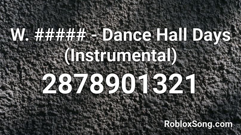 W. ##### - Dance Hall Days (Instrumental) Roblox ID