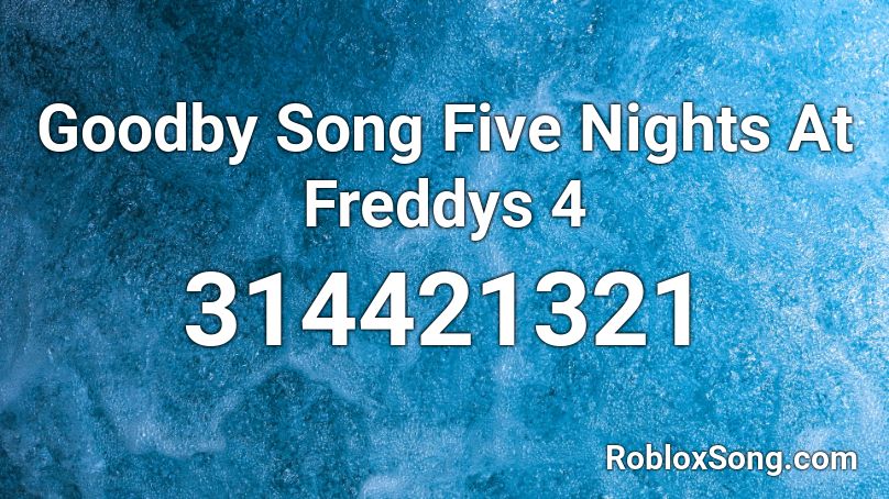 Goodby Song Five Nights At Freddys 4 Roblox ID Roblox Music Codes 314421321 