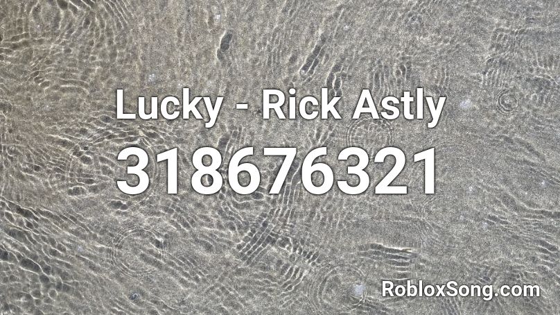 Lucky - Rick Astly Roblox ID