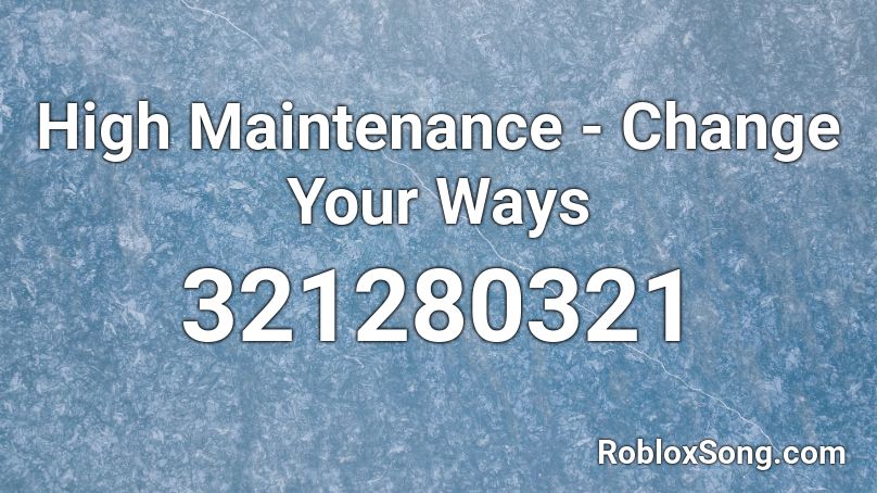 High Maintenance - Change Your Ways Roblox ID