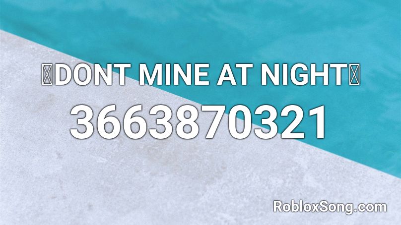 「DONT MINE AT NIGHT」 Roblox ID