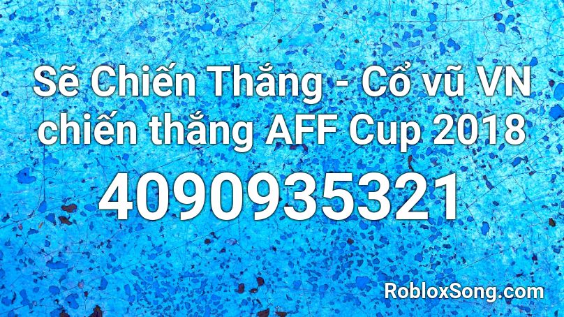 Sẽ Chiến Thắng - Cổ vũ VN chiến thắng AFF Cup 2018 Roblox ID