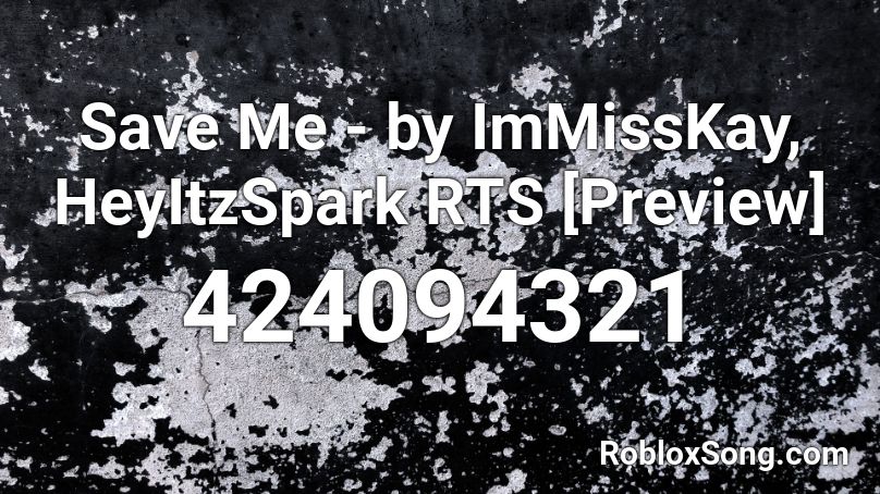 Save Me - by ImMissKay, HeyItzSpark RTS [Preview] Roblox ID