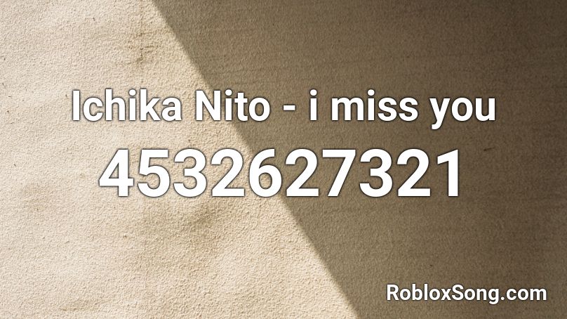 Ichika Nito - i miss you Roblox ID