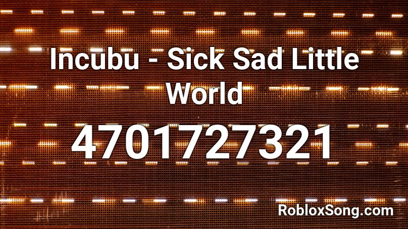 Incubu -  Sick Sad Little World Roblox ID