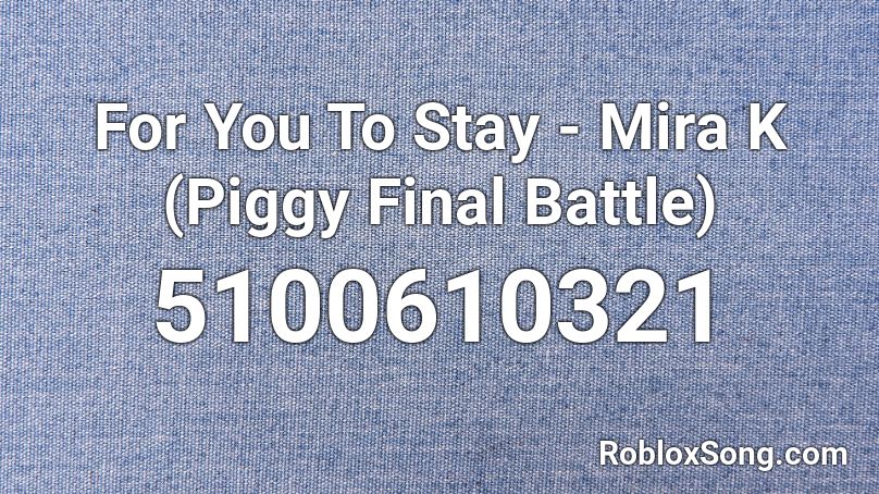 For You To Stay - Mira K (Piggy Final Battle) Roblox ID