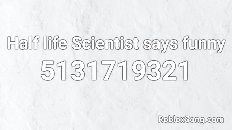 Half life Scientist says funny Roblox ID