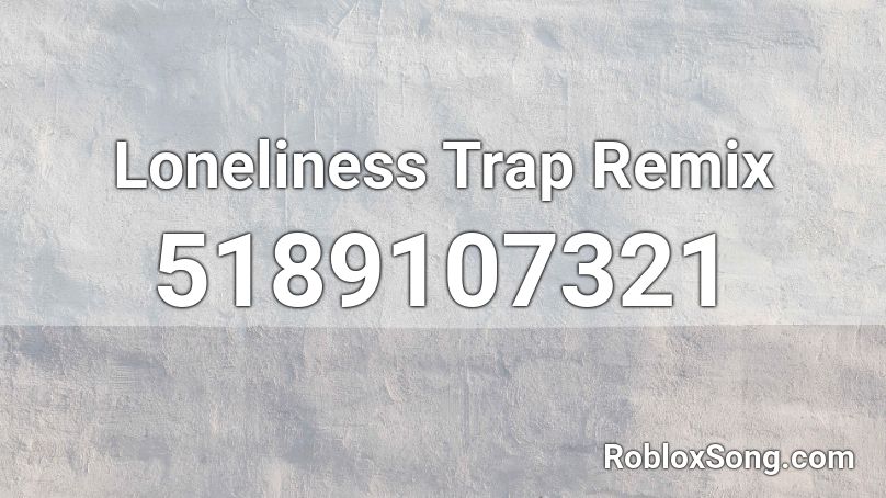 Loneliness Trap Remix Roblox ID - Roblox music codes