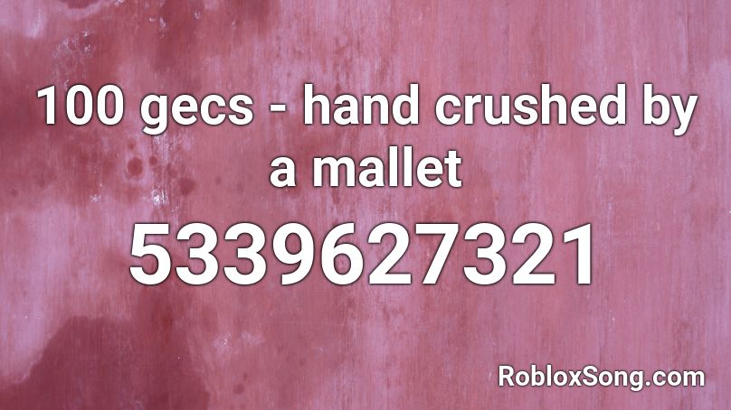 100 gecs - hand crushed by a mallet Roblox ID