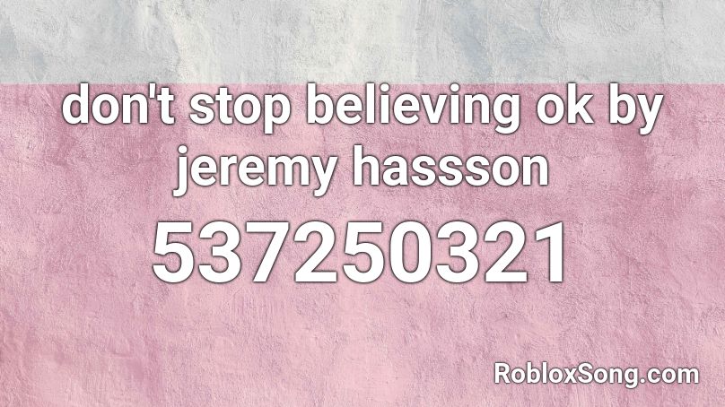 don't stop believing ok by jeremy hassson Roblox ID