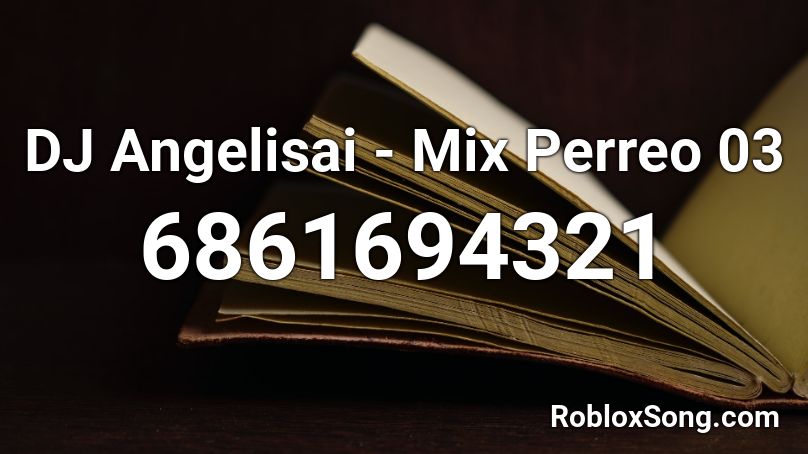 DJ Angelisai - Mix Perreo 03 Roblox ID