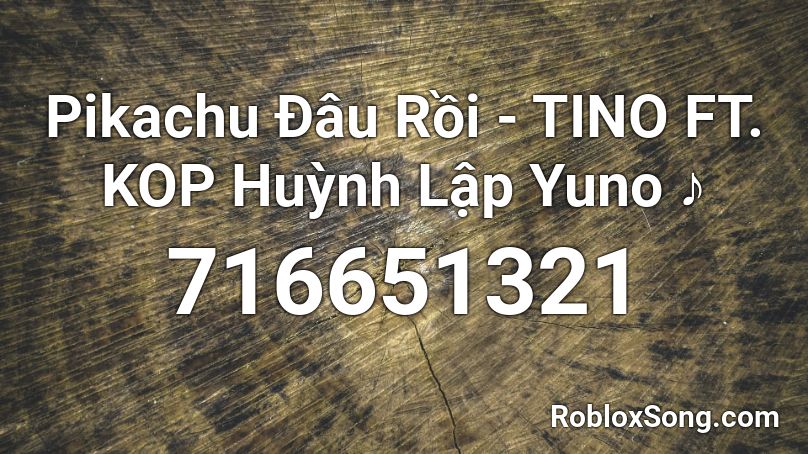 Pikachu Đâu Rồi - TINO FT. KOP Huỳnh Lập Yuno ♪ Roblox ID
