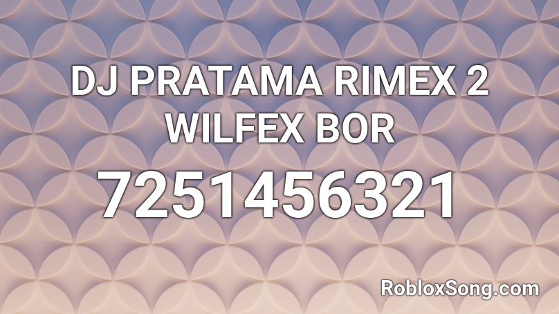 DJ PRATAMA RIMEX 2 WILFEX BOR Roblox ID