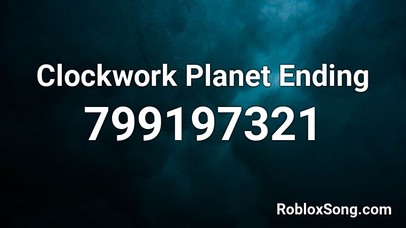 Clockwork Planet Ending  Roblox ID