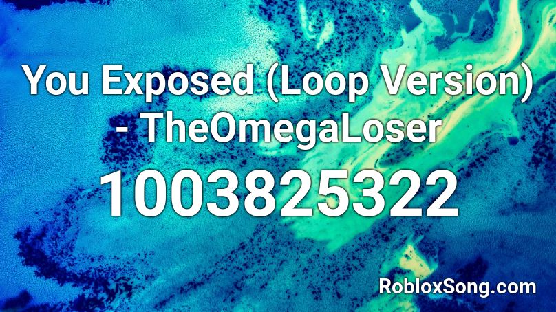 You Exposed (Loop Version) - TheOmegaLoser Roblox ID