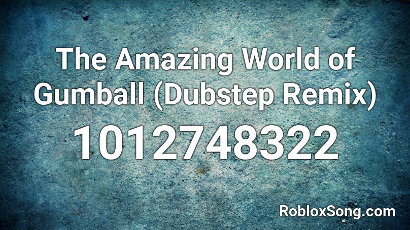 The Amazing World of Gumball (Dubstep Remix) Roblox ID
