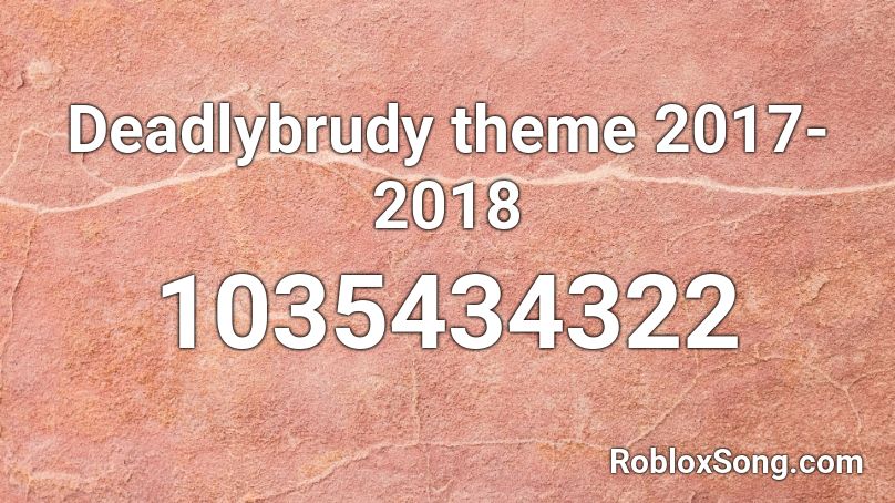 Deadlybrudy theme 2017-2018 Roblox ID