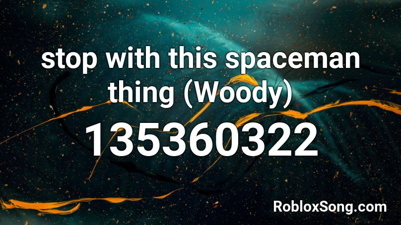 stop with this spaceman thing (Woody) Roblox ID