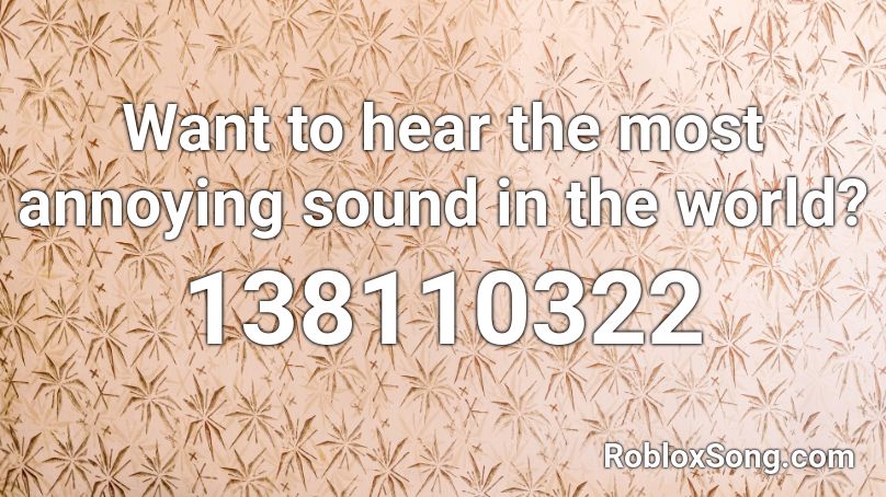 Want to hear the most annoying sound in the world? Roblox ID