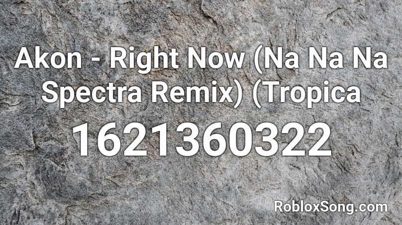 Akon - Right Now (Na Na Na Spectra Remix) (Tropica Roblox ID