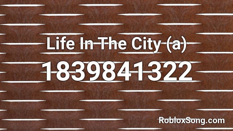 Life In The City (a) Roblox ID