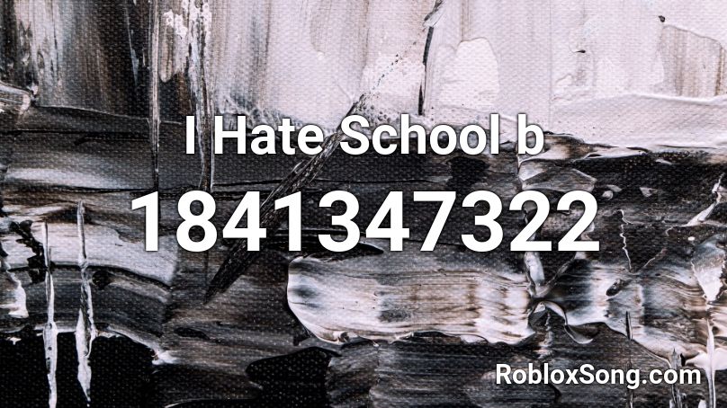 I Hate School b Roblox ID