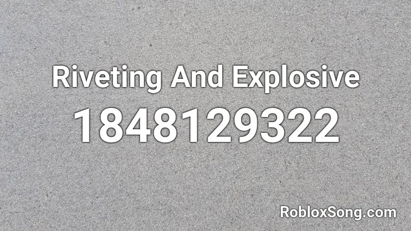 Riveting And Explosive Roblox ID