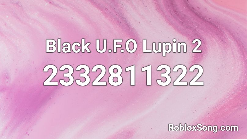 Black U.F.O  Lupin 2 Roblox ID