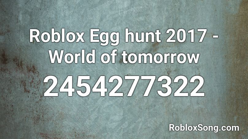 Roblox Egg hunt 2017 - World of tomorrow Roblox ID