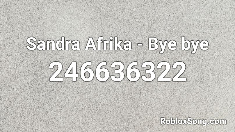 Sandra Afrika Bye Bye Roblox Id Roblox Music Codes - bye bye roblox id