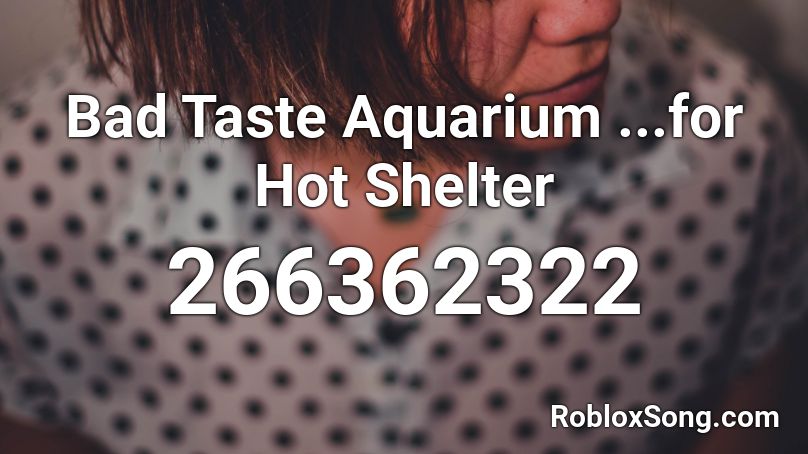 Bad Taste Aquarium ...for Hot Shelter Roblox ID