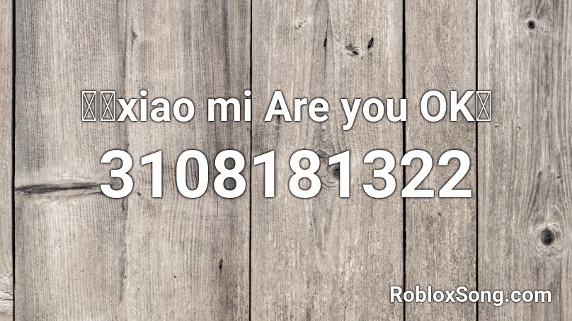 小米xiao mi Are you OK？ Roblox ID