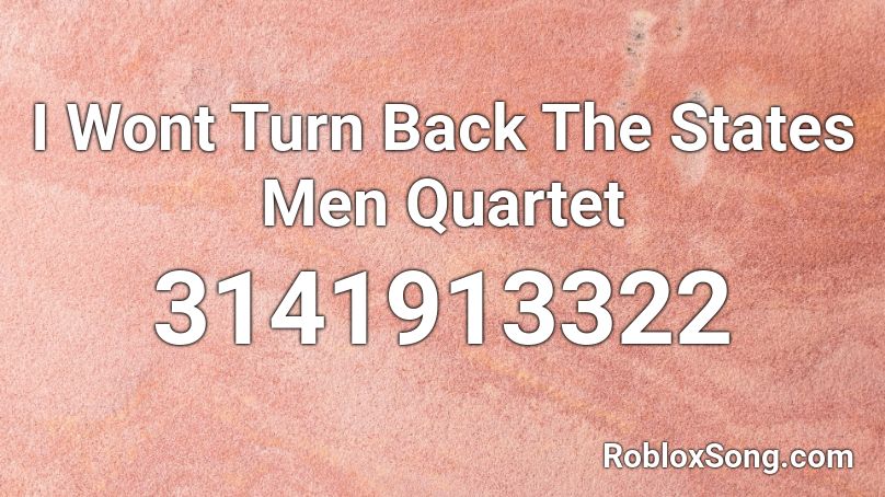 I Wont Turn Back The States Men Quartet Roblox ID