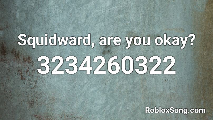 Squidward, are you okay? Roblox ID