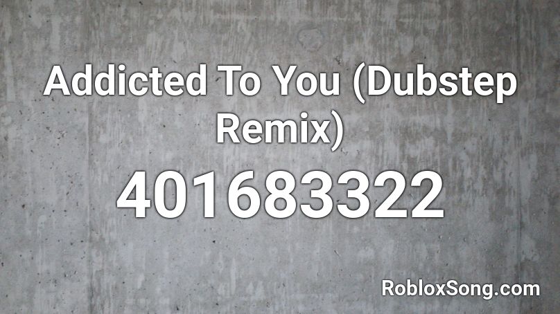 Addicted To You (Dubstep Remix) Roblox ID