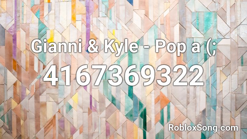 Gianni & Kyle - Pop a (; Roblox ID