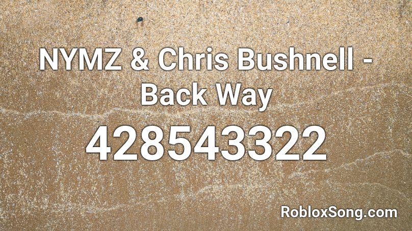 NYMZ & Chris Bushnell - Back Way Roblox ID