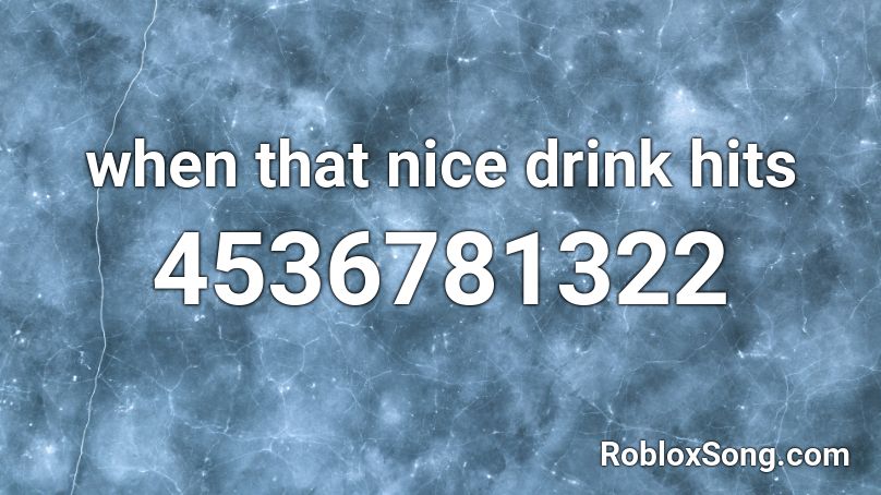 when that nice drink hits Roblox ID