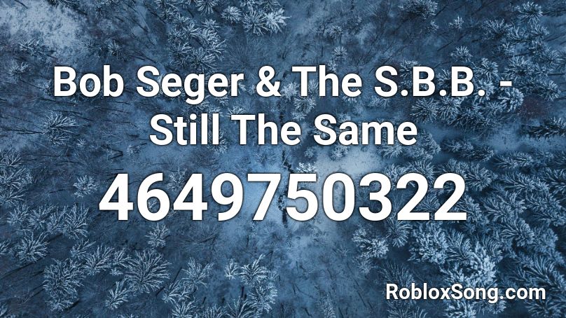 Bob Seger & The S.B.B. - Still The Same Roblox ID