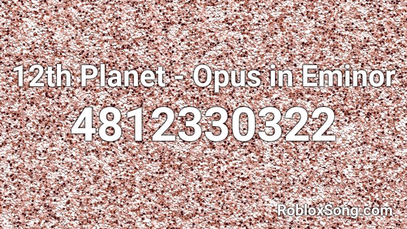 12th Planet - Opus in Eminor Roblox ID