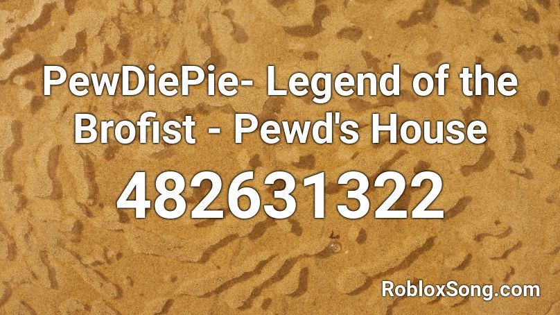 PewDiePie- Legend of the Brofist - Pewd's House  Roblox ID