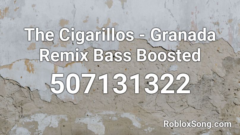 The Cigarillos - Granada Remix Bass Boosted Roblox ID