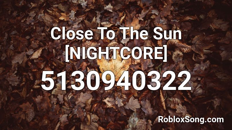 Close To The Sun [NIGHTCORE] Roblox ID