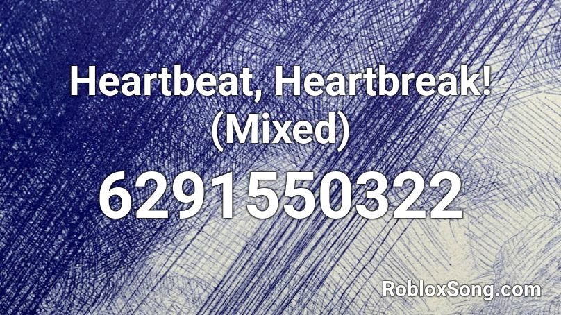 Heartbeat, Heartbreak! (Mixed) Roblox ID