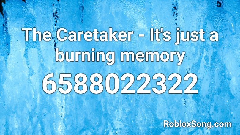 The Caretaker - It's just a burning memory Roblox ID